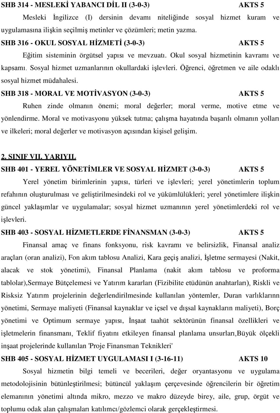 Öğrenci, öğretmen ve aile odaklı sosyal hizmet müdahalesi. SHB 318 - MORAL VE MOTİVASYON (3-0-3) AKTS 5 Ruhen zinde olmanın önemi; moral değerler; moral verme, motive etme ve yönlendirme.