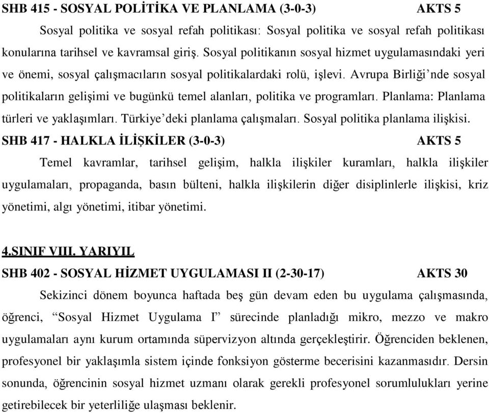 Avrupa Birliği nde sosyal politikaların gelişimi ve bugünkü temel alanları, politika ve programları. Planlama: Planlama türleri ve yaklaşımları. Türkiye deki planlama çalışmaları.