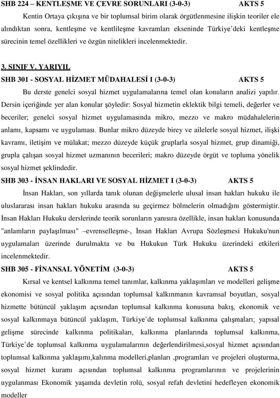 YARIYIL SHB 301 - SOSYAL HİZMET MÜDAHALESİ I (3-0-3) AKTS 5 Bu derste genelci sosyal hizmet uygulamalarına temel olan konuların analizi yapılır.