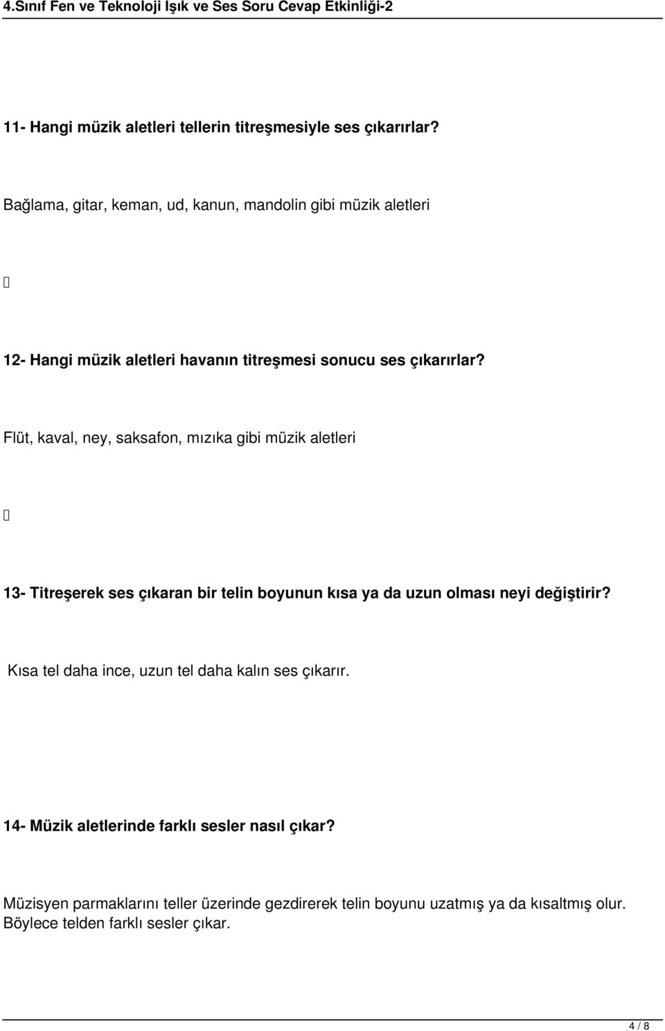 Flüt, kaval, ney, saksafon, mızıka gibi müzik aletleri 13- Titreşerek ses çıkaran bir telin boyunun kısa ya da uzun olması neyi değiştirir?