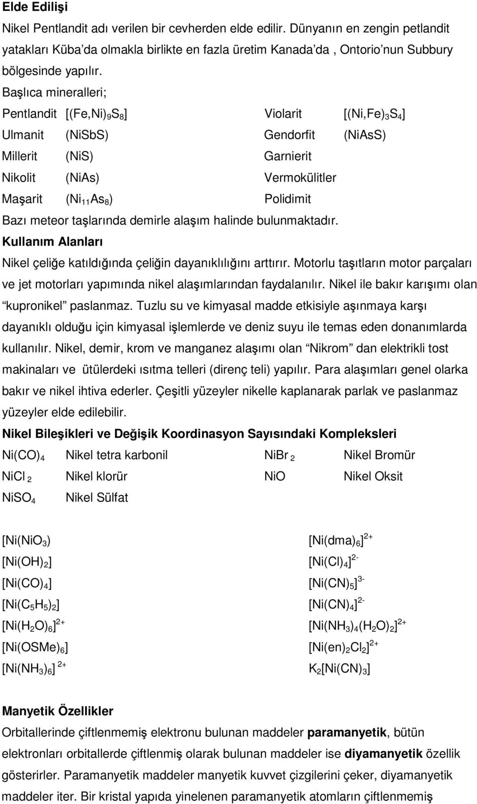 meteor ta larında demirle ala ım halinde bulunmaktadır. Kullanım Alanları Nikel çeli e katıldı ında çeli in dayanıklılı ını arttırır.