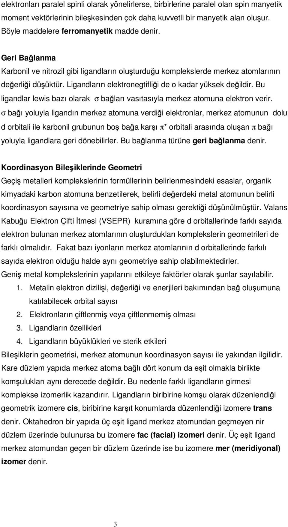 Ligandların elektronegtifli i de o kadar yüksek de ildir. Bu ligandlar lewis bazı olarak σ ba ları vasıtasıyla merkez atomuna elektron verir.