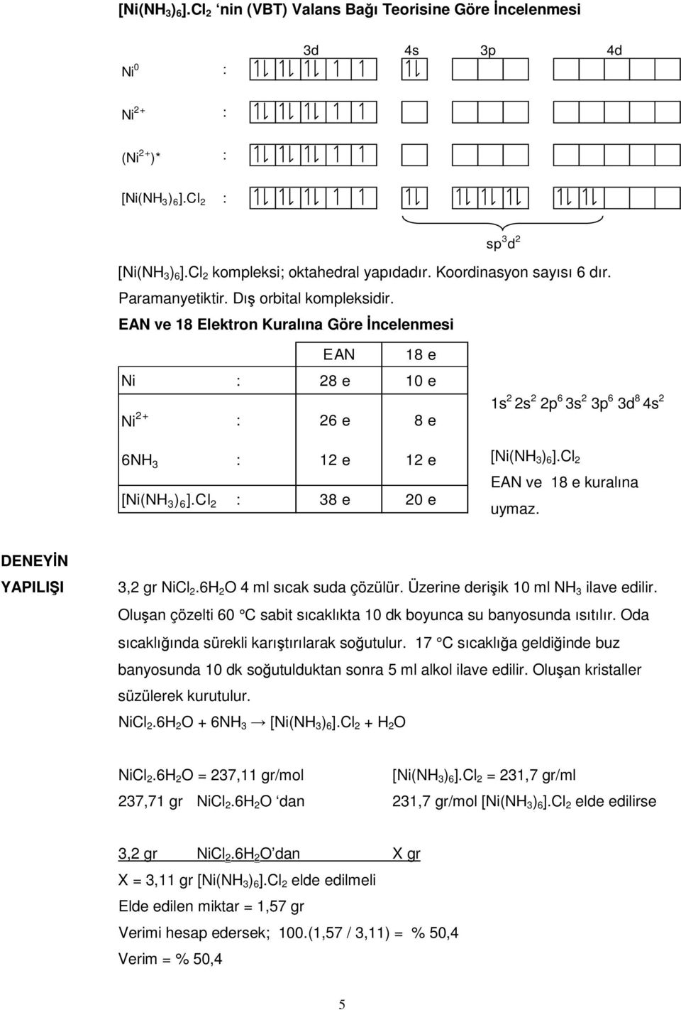 Cl 2 : 38 e 20 e 1s 2 2s 2 2p 6 3s 2 3p 6 3d 8 4s 2 [Ni( ) 6 ].Cl 2 EAN ve 18 e kuralına uymaz. DENEY N YAPILI I 3,2 gr NiCl 2.6H 2 O 4 ml sıcak suda çözülür. Üzerine deri ik 10 ml ilave edilir.