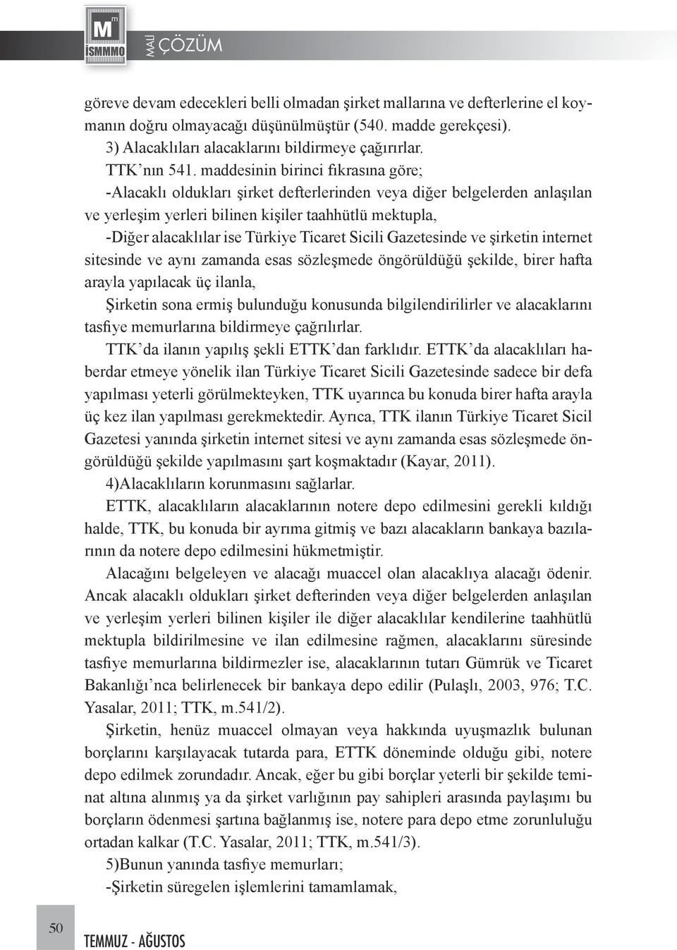 maddesinin birinci fıkrasına göre; -Alacaklı oldukları şirket defterlerinden veya diğer belgelerden anlaşılan ve yerleşim yerleri bilinen kişiler taahhütlü mektupla, -Diğer alacaklılar ise Türkiye