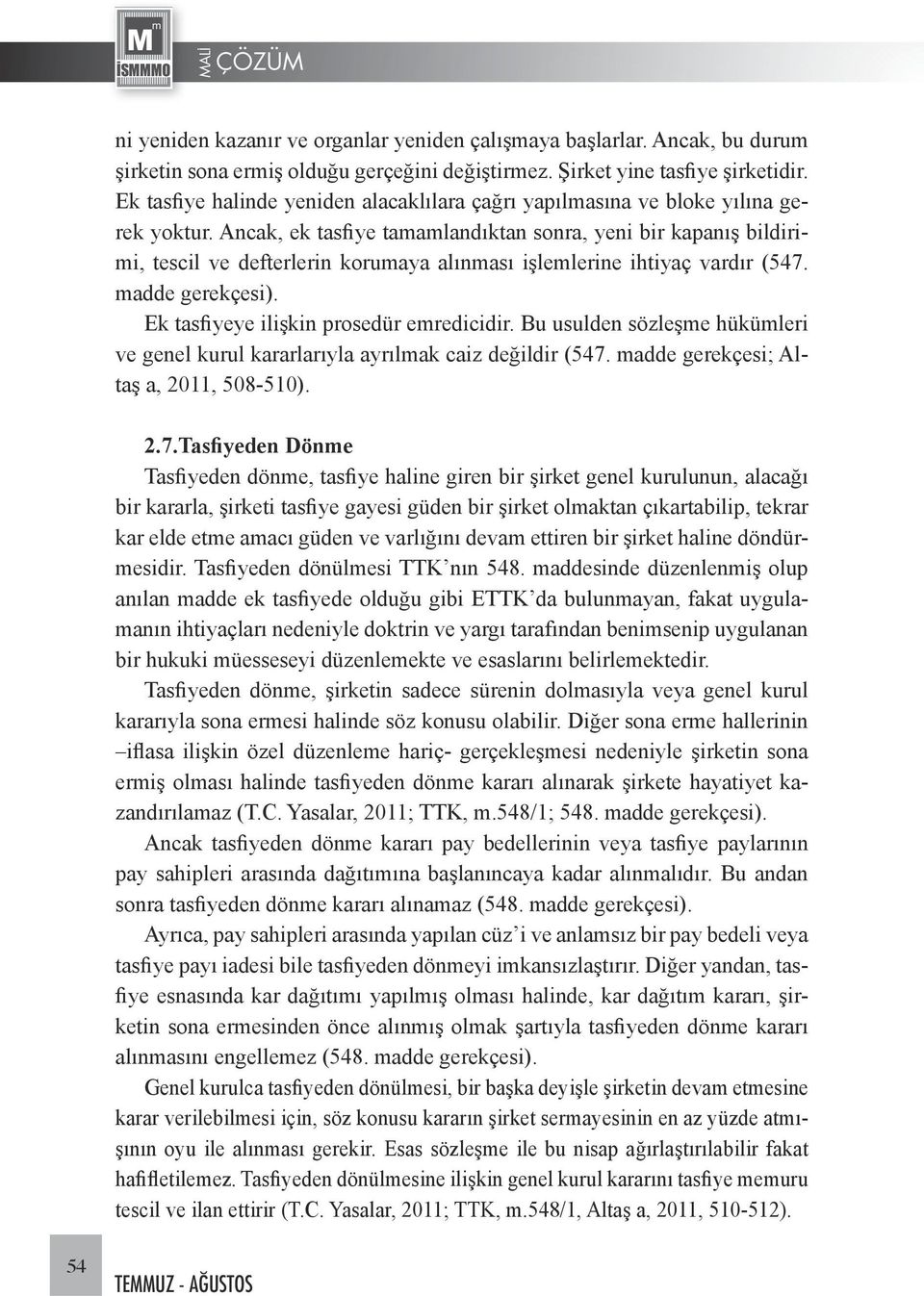 Ancak, ek tasfiye tamamlandıktan sonra, yeni bir kapanış bildirimi, tescil ve defterlerin korumaya alınması işlemlerine ihtiyaç vardır (547. madde gerekçesi).