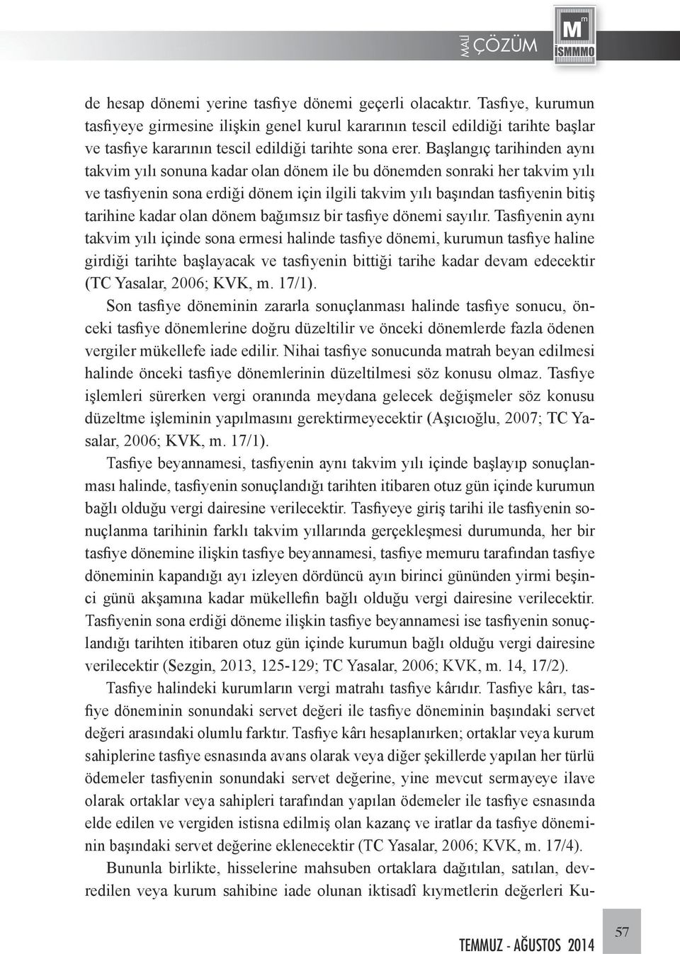 Başlangıç tarihinden aynı takvim yılı sonuna kadar olan dönem ile bu dönemden sonraki her takvim yılı ve tasfiyenin sona erdiği dönem için ilgili takvim yılı başından tasfiyenin bitiş tarihine kadar