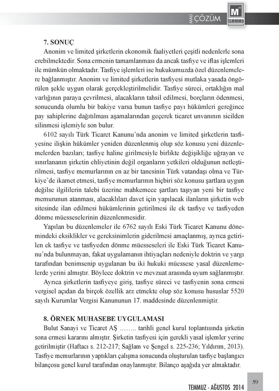 Tasfiye süreci, ortaklığın mal varlığının paraya çevrilmesi, alacakların tahsil edilmesi, borçların ödenmesi, sonucunda olumlu bir bakiye varsa bunun tasfiye payı hükümleri gereğince pay sahiplerine