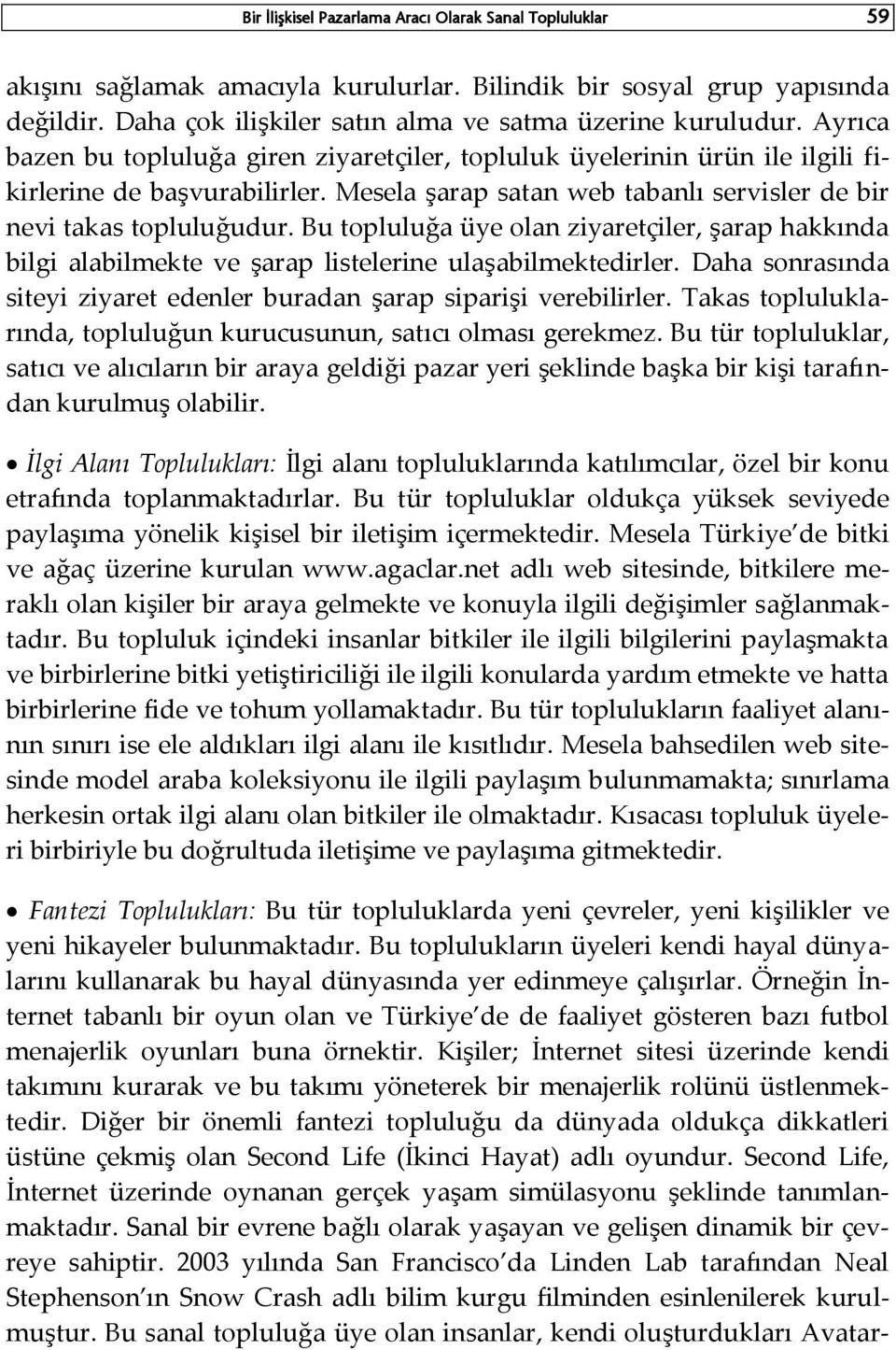 Bu topluluğa üye olan ziyaretçiler, şarap hakkında bilgi alabilmekte ve şarap listelerine ulaşabilmektedirler. Daha sonrasında siteyi ziyaret edenler buradan şarap siparişi verebilirler.