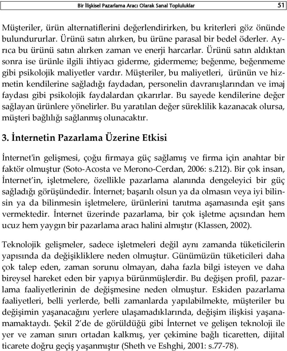 Ürünü satın aldıktan sonra ise ürünle ilgili ihtiyacı giderme, gidermeme; beğenme, beğenmeme gibi psikolojik maliyetler vardır.