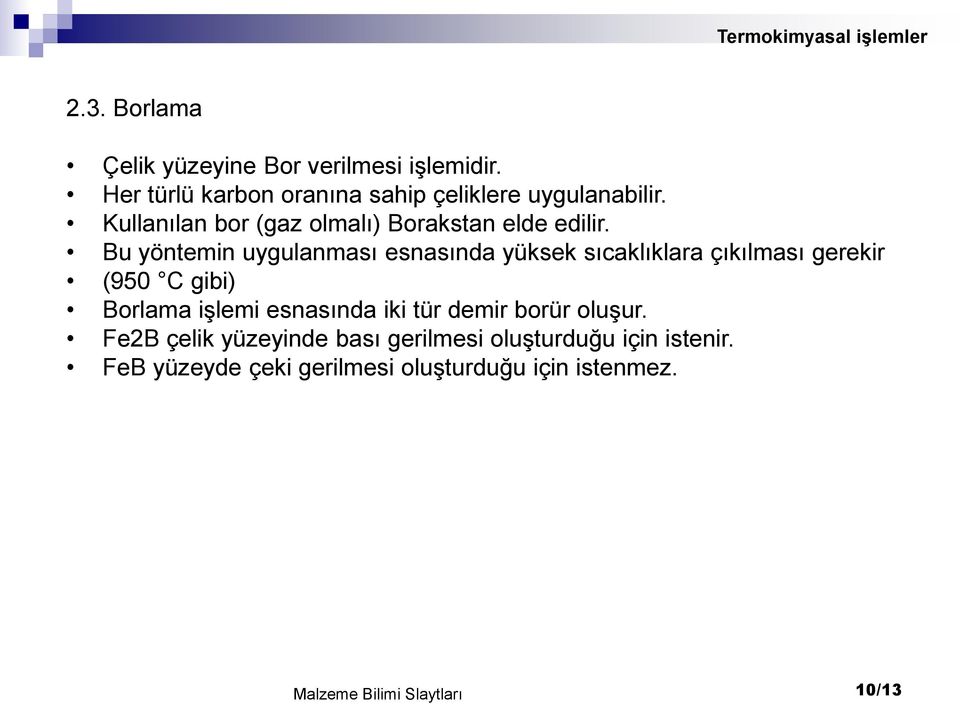 Bu yöntemin uygulanması esnasında yüksek sıcaklıklara çıkılması gerekir (950 C gibi) Borlama işlemi esnasında iki