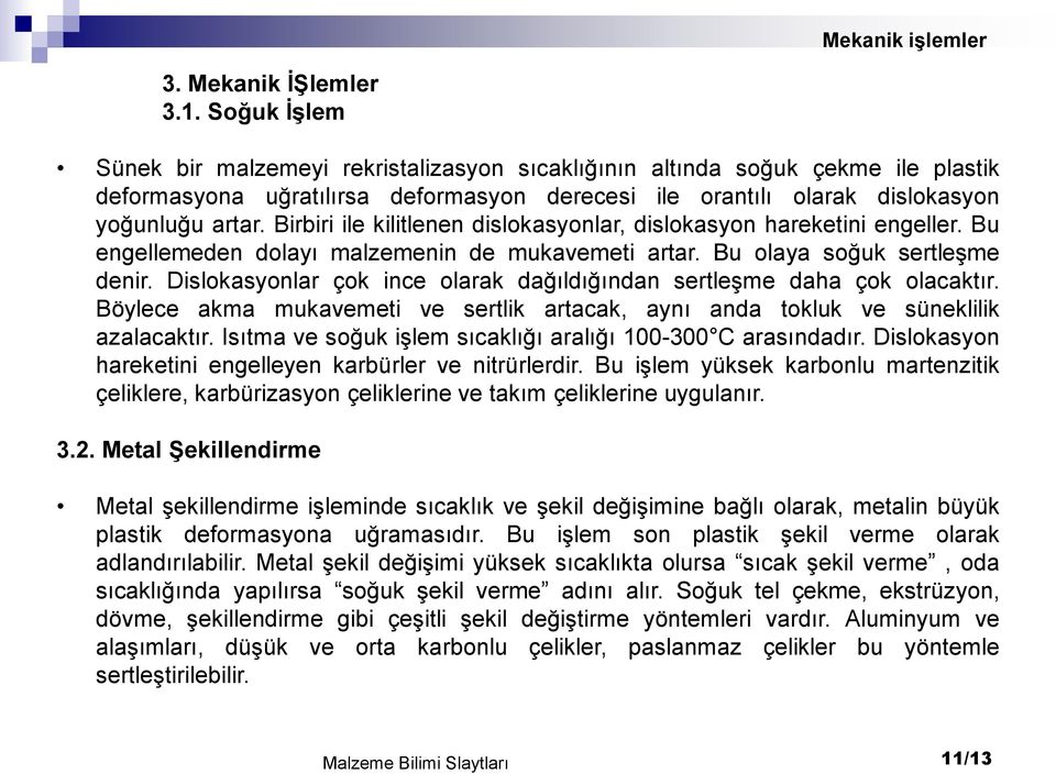 Birbiri ile kilitlenen dislokasyonlar, dislokasyon hareketini engeller. Bu engellemeden dolayı malzemenin de mukavemeti artar. Bu olaya soğuk sertleşme denir.