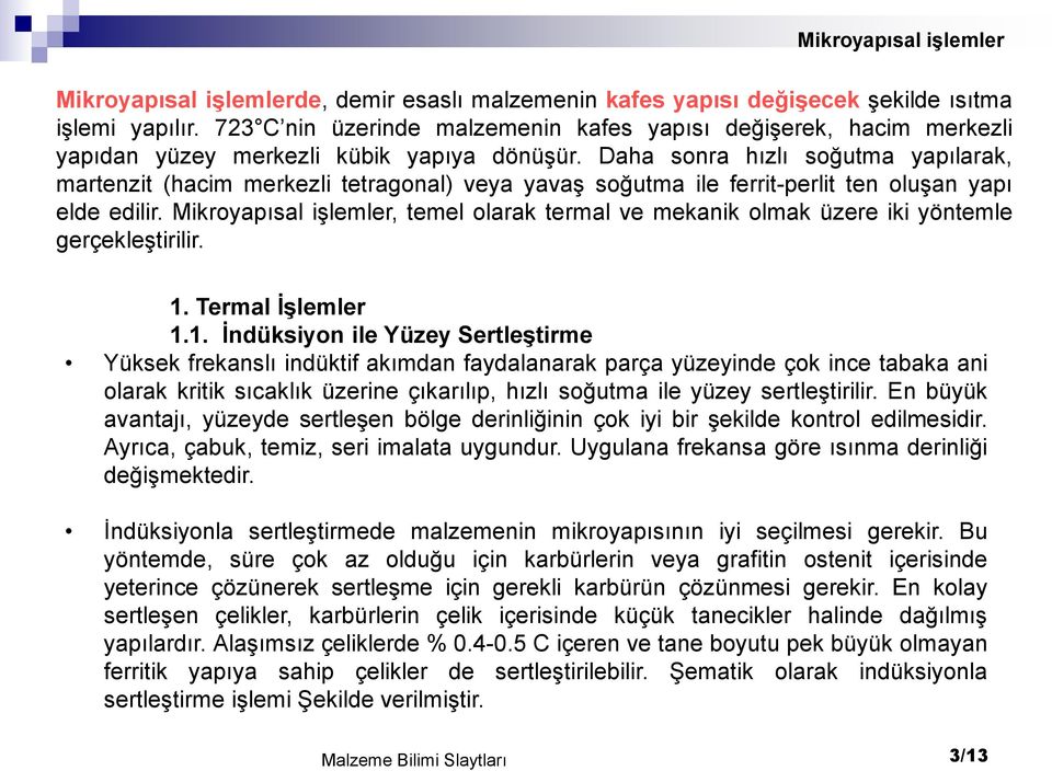 Daha sonra hızlı soğutma yapılarak, martenzit (hacim merkezli tetragonal) veya yavaş soğutma ile ferrit-perlit ten oluşan yapı elde edilir.