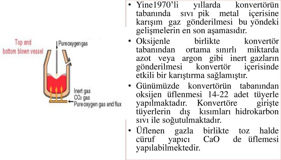 etkili bir karıştırma sağlamıştır. Günümüzde konvertörün tabanından oksijen üflenmesi 14-22 adet tüyerle yapılmaktadır.