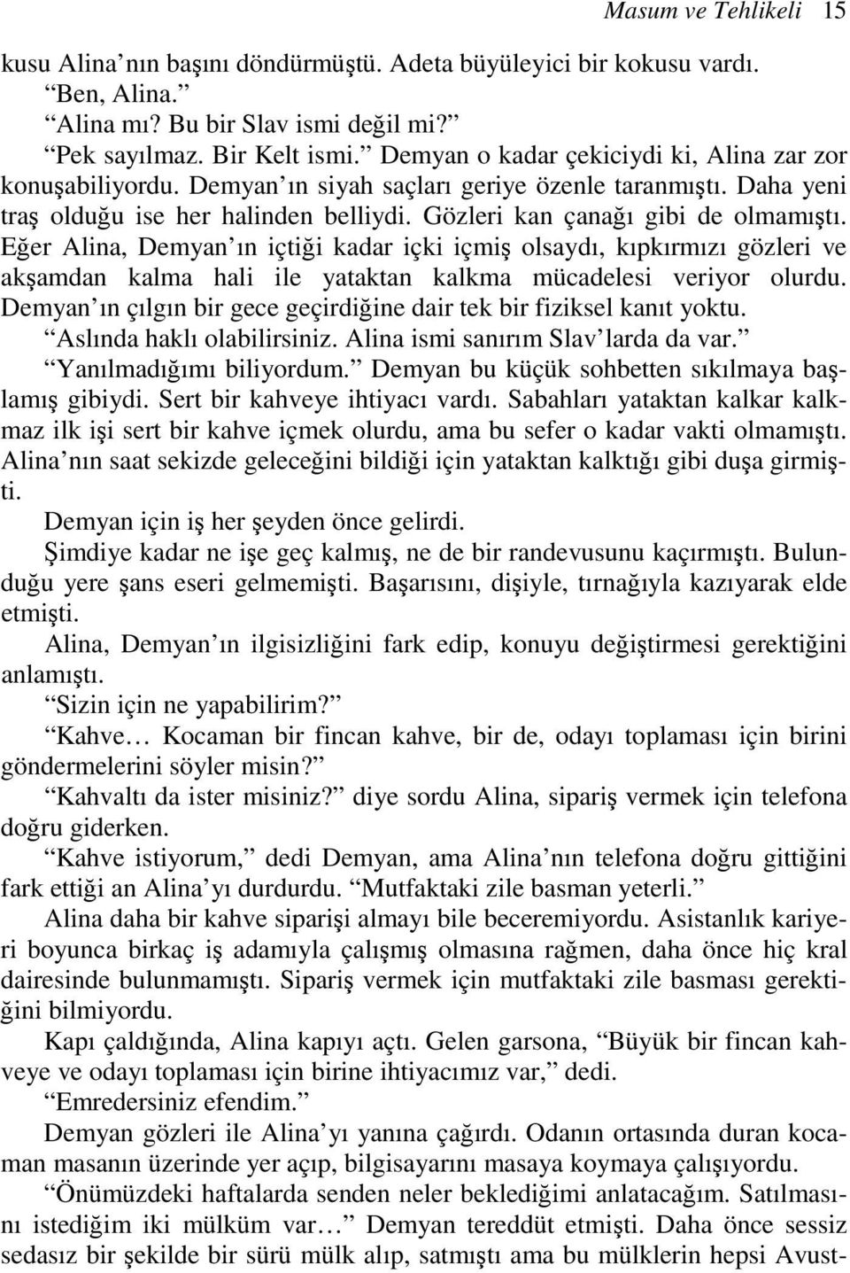 Eğer Alina, Demyan ın içtiği kadar içki içmiş olsaydı, kıpkırmızı gözleri ve akşamdan kalma hali ile yataktan kalkma mücadelesi veriyor olurdu.