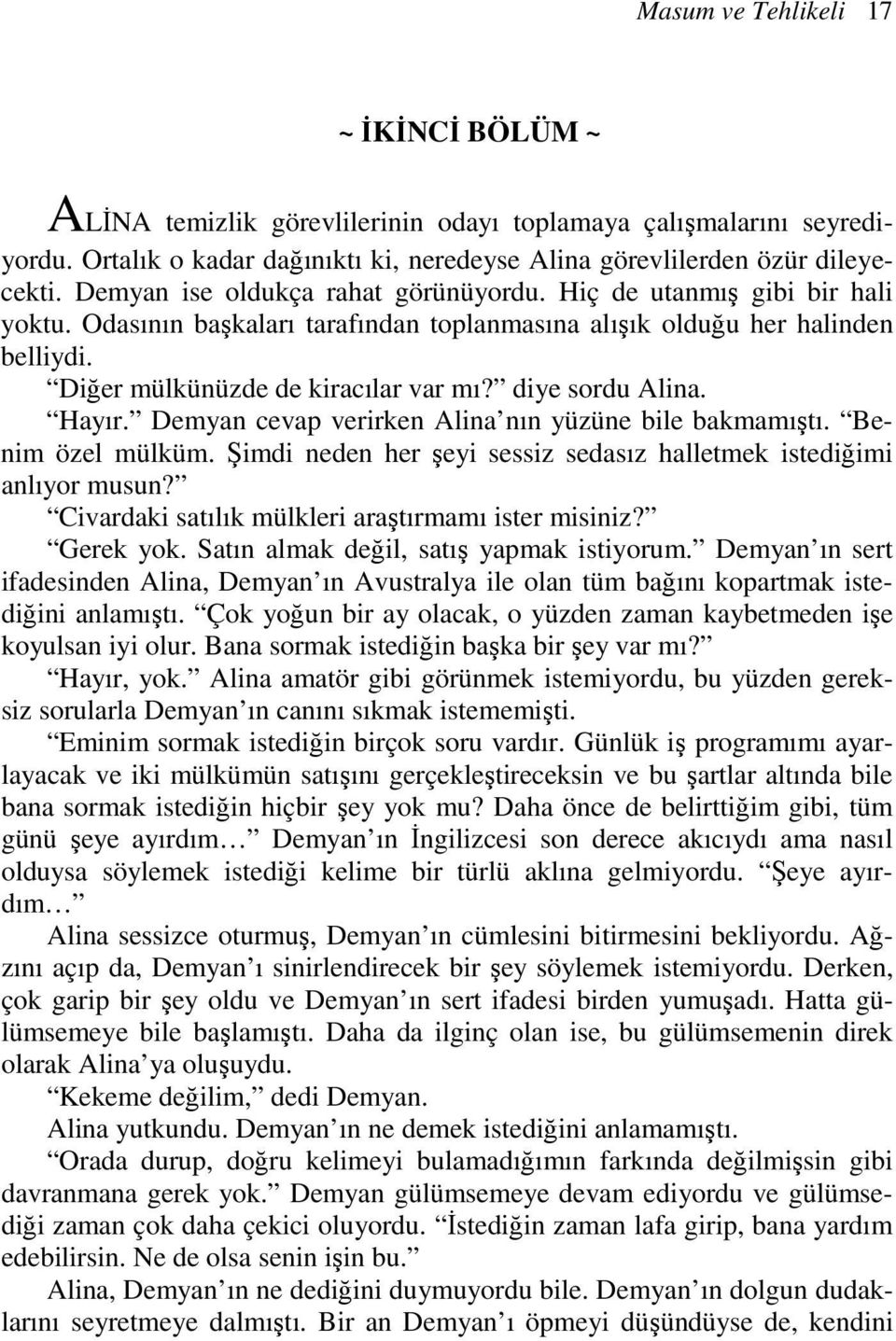 diye sordu Alina. Hayır. Demyan cevap verirken Alina nın yüzüne bile bakmamıştı. Benim özel mülküm. Şimdi neden her şeyi sessiz sedasız halletmek istediğimi anlıyor musun?