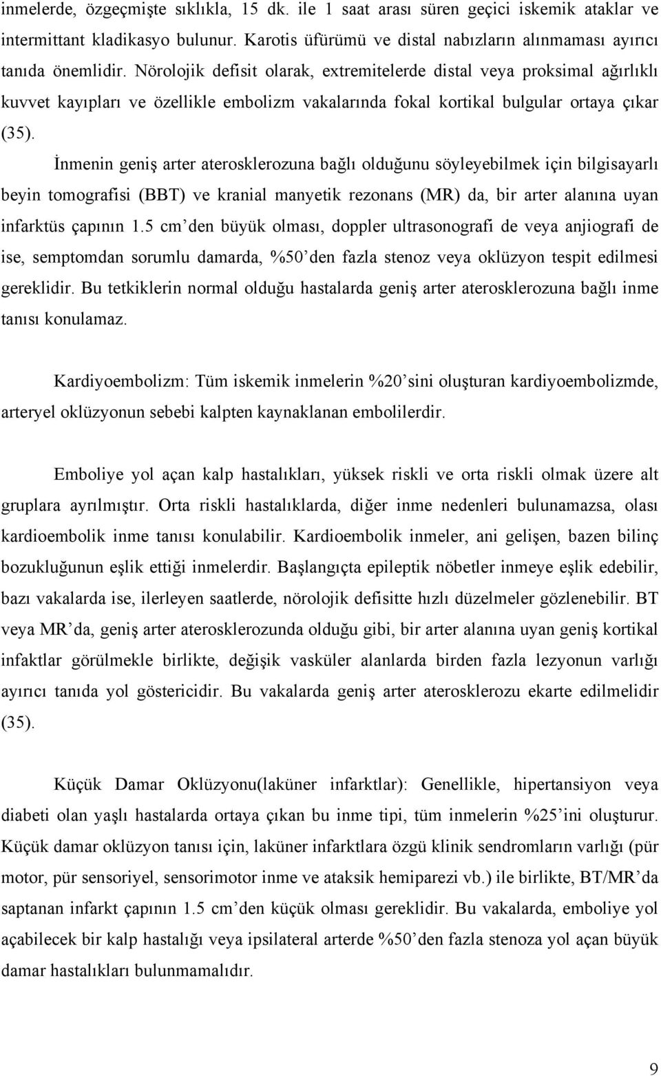 İnmenin geniş arter aterosklerozuna bağlı olduğunu söyleyebilmek için bilgisayarlı beyin tomografisi (BBT) ve kranial manyetik rezonans (MR) da, bir arter alanına uyan infarktüs çapının 1.