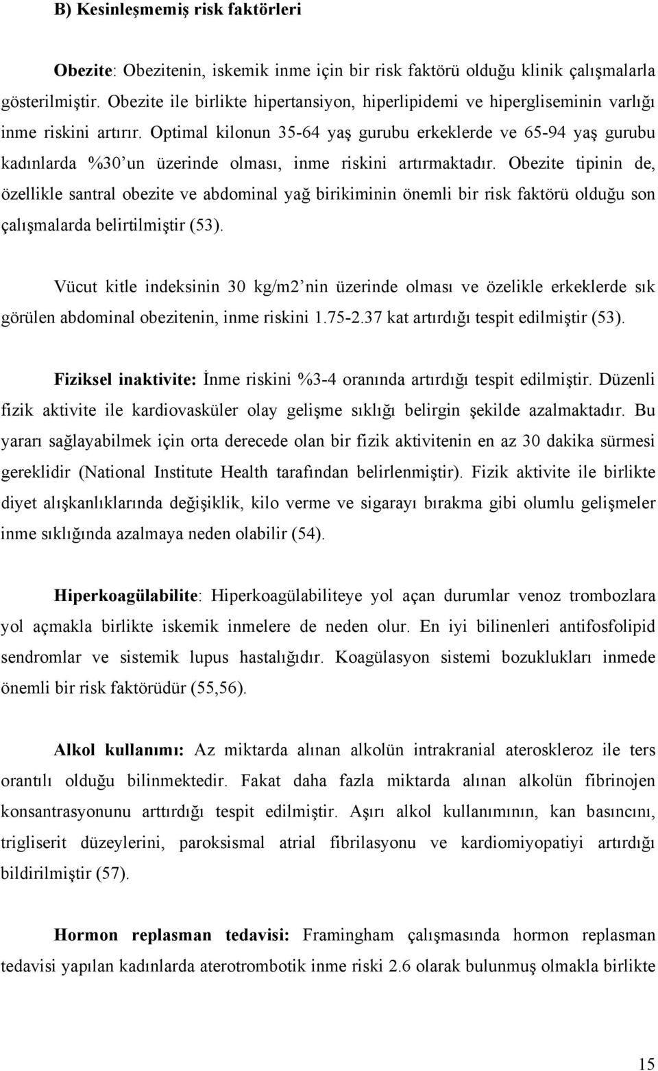 Optimal kilonun 35-64 yaş gurubu erkeklerde ve 65-94 yaş gurubu kadınlarda %30 un üzerinde olması, inme riskini artırmaktadır.