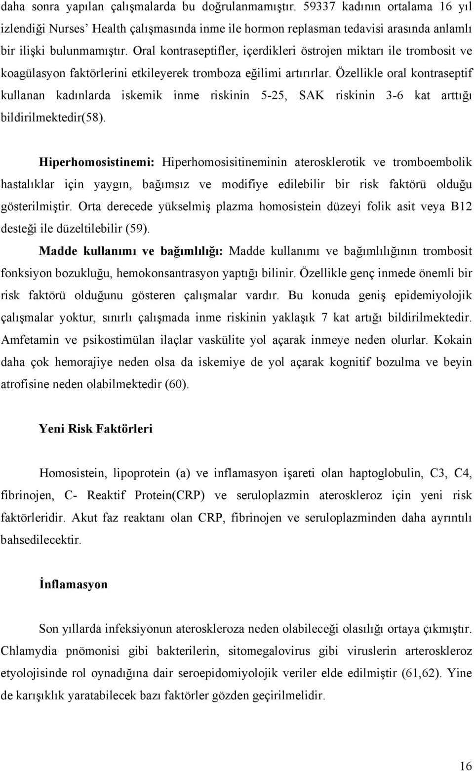 Özellikle oral kontraseptif kullanan kadınlarda iskemik inme riskinin 5-25, SAK riskinin 3-6 kat arttığı bildirilmektedir(58).