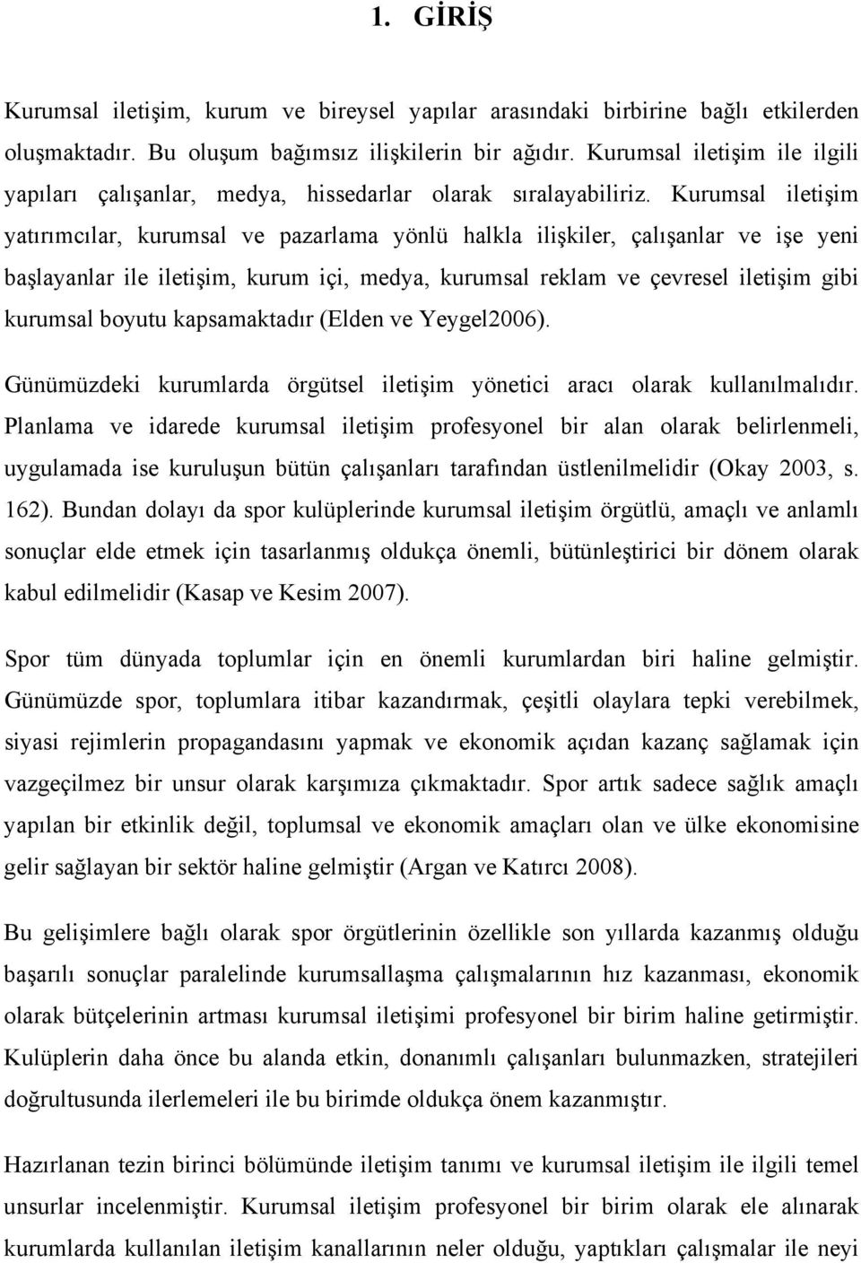 Kurumsal iletişim yatırımcılar, kurumsal ve pazarlama yönlü halkla ilişkiler, çalışanlar ve işe yeni başlayanlar ile iletişim, kurum içi, medya, kurumsal reklam ve çevresel iletişim gibi kurumsal