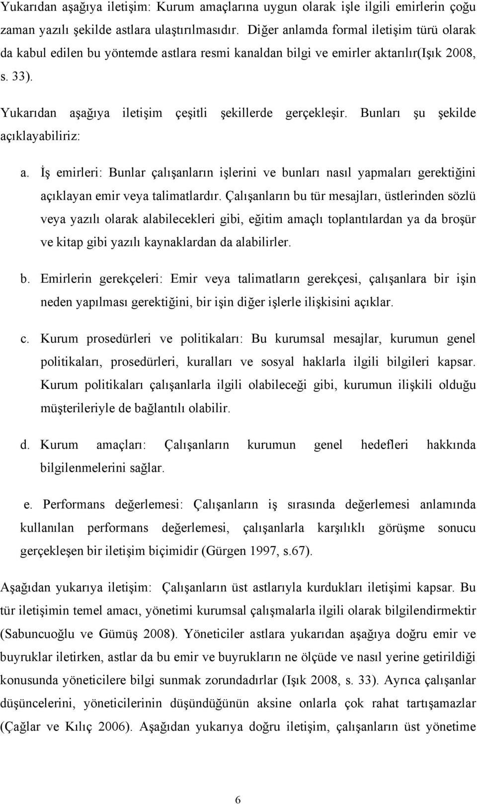 Bunları şu şekilde açıklayabiliriz: a. İş emirleri: Bunlar çalışanların işlerini ve bunları nasıl yapmaları gerektiğini açıklayan emir veya talimatlardır.