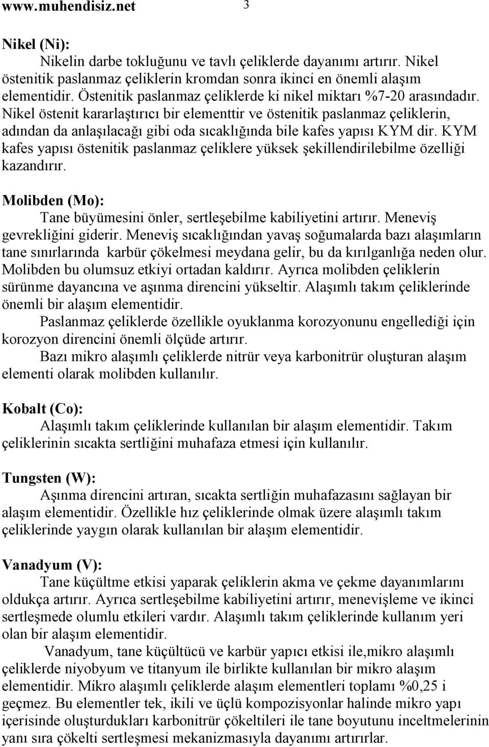 Nikel östenit kararlaştırıcı bir elementtir ve östenitik paslanmaz çeliklerin, adından da anlaşılacağı gibi oda sıcaklığında bile kafes yapısı KYM dir.