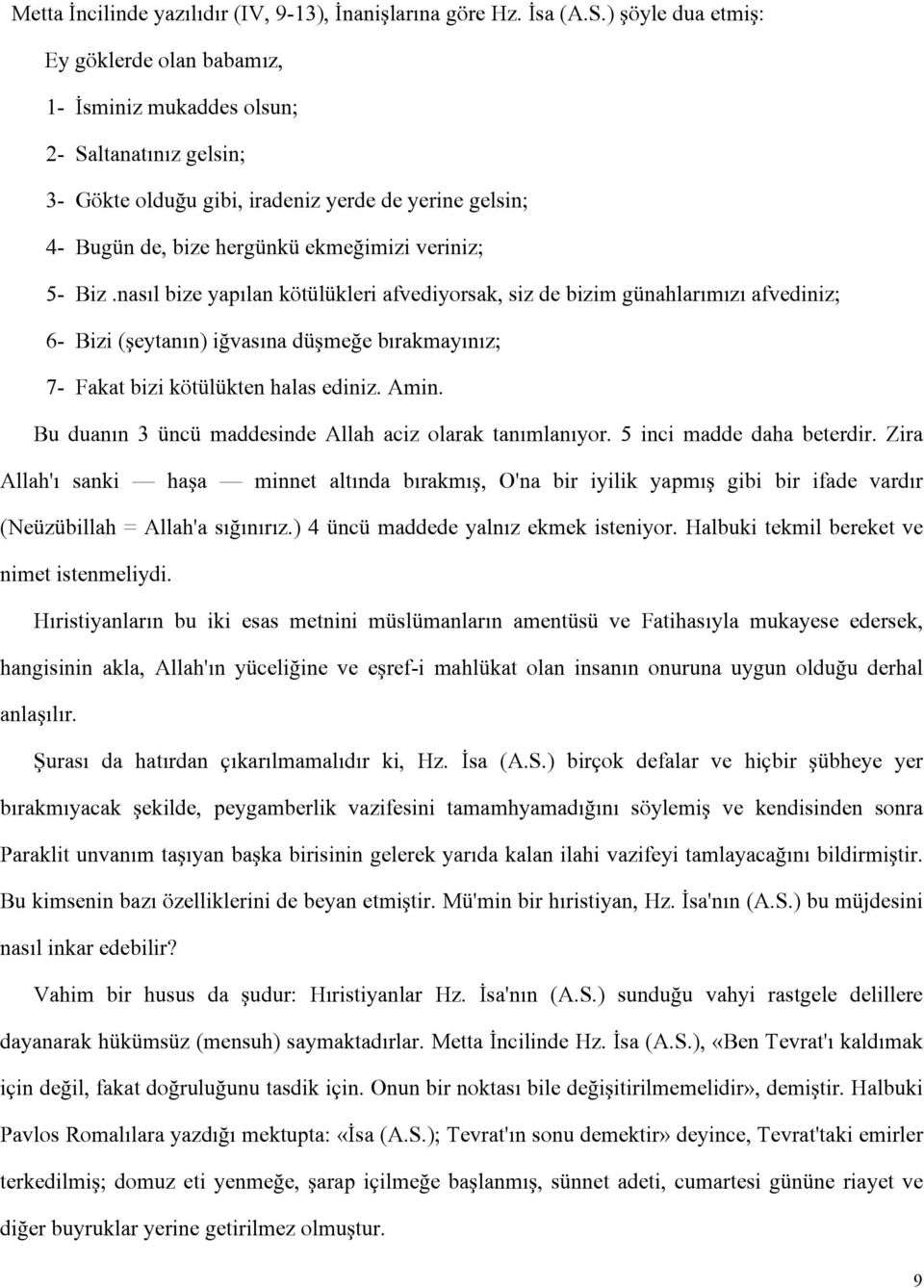 5- Biz.nasıl bize yapılan kötülükleri afvediyorsak, siz de bizim günahlarımızı afvediniz; 6- Bizi (şeytanın) iğvasına düşmeğe bırakmayınız; 7- Fakat bizi kötülükten halas ediniz. Amin.