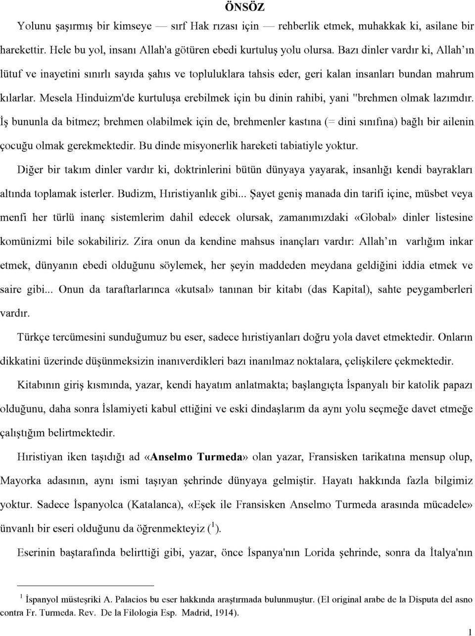 Mesela Hinduizm'de kurtuluşa erebilmek için bu dinin rahibi, yani "brehmen olmak lazımdır.