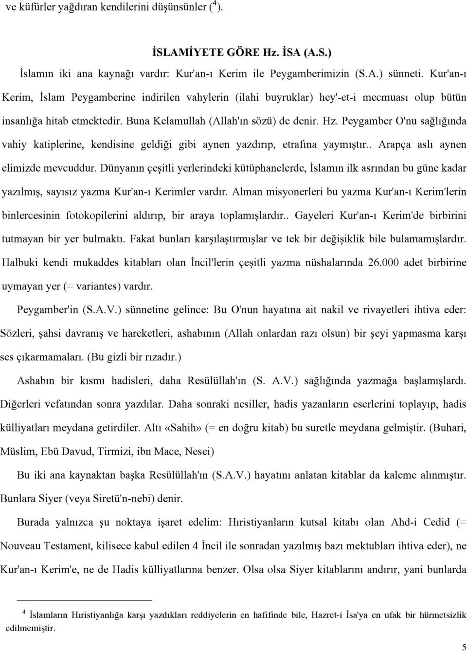 Peygamber O'nu sağlığında vahiy katiplerine, kendisine geldiği gibi aynen yazdırıp, etrafına yaymıştır.. Arapça aslı aynen elimizde mevcuddur.