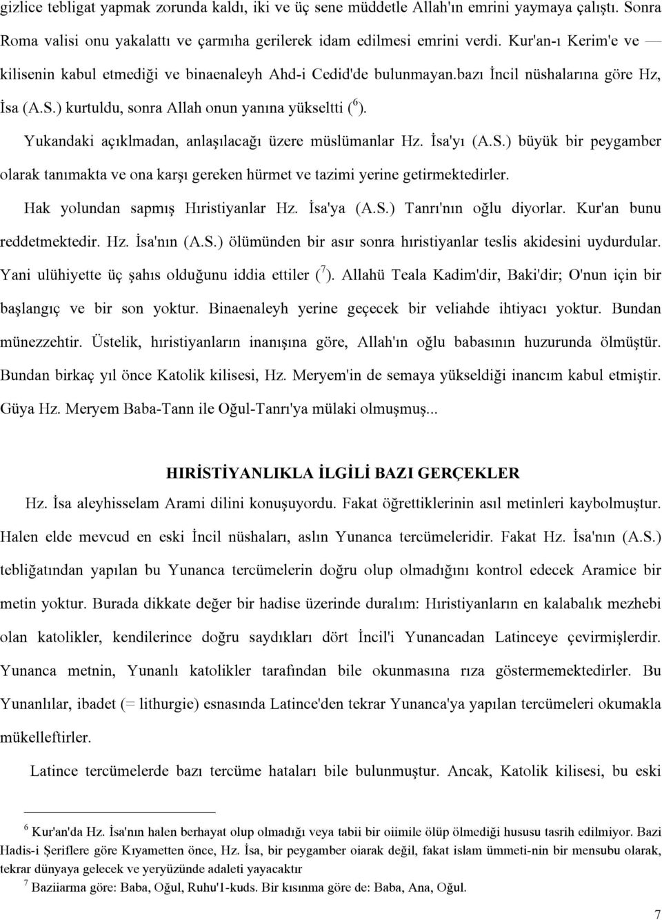 Yukandaki açıklmadan, anlaşılacağı üzere müslümanlar Hz. İsa'yı (A.S.) büyük bir peygamber olarak tanımakta ve ona karşı gereken hürmet ve tazimi yerine getirmektedirler.