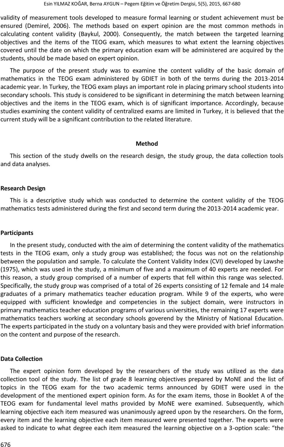 Consequently, the match between the targeted learning objectives and the items of the TEOG exam, which measures to what extent the learning objectives covered until the date on which the primary