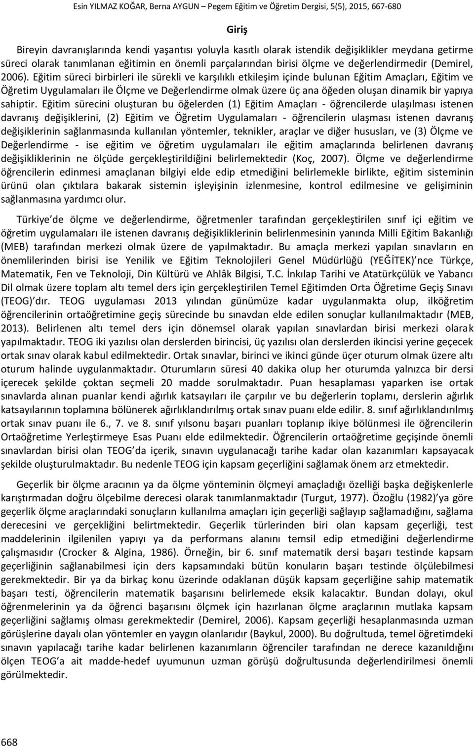 Eğitim süreci birbirleri ile sürekli ve karşılıklı etkileşim içinde bulunan Eğitim Amaçları, Eğitim ve Öğretim Uygulamaları ile Ölçme ve Değerlendirme olmak üzere üç ana öğeden oluşan dinamik bir