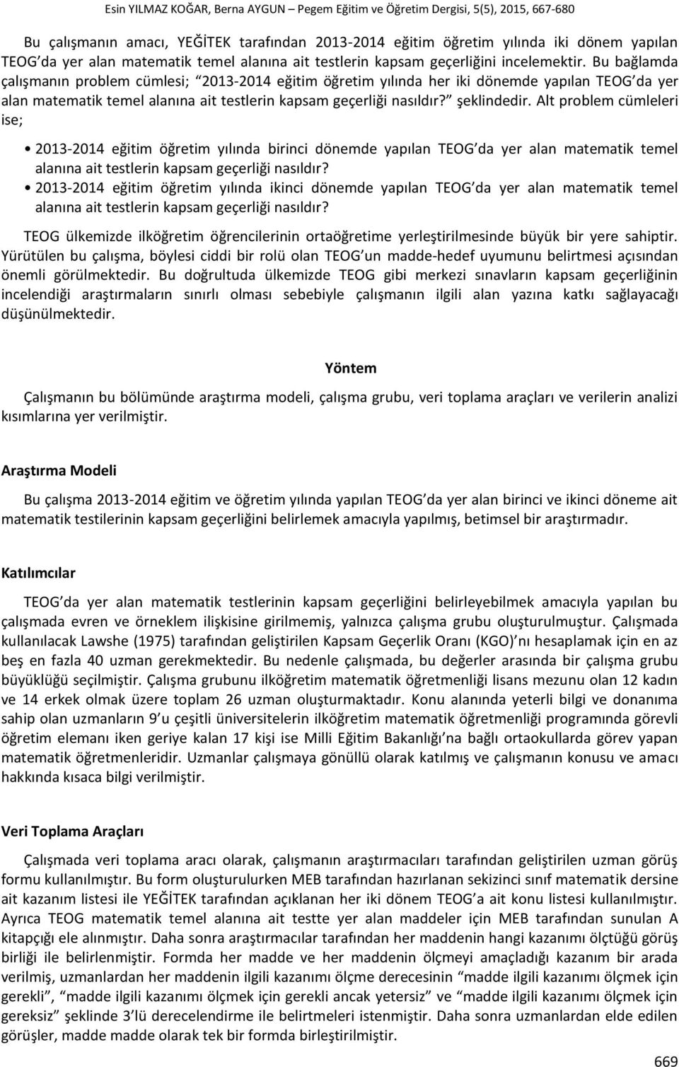 Alt problem cümleleri ise; 2013-2014 eğitim öğretim yılında birinci dönemde yapılan TEOG da yer alan matematik temel alanına ait testlerin kapsam geçerliği nasıldır?