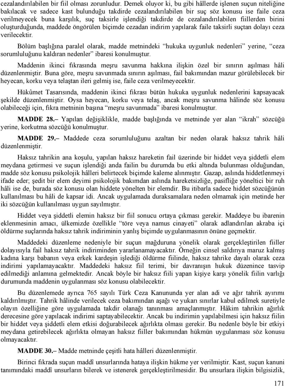 işlendiği takdirde de cezalandırılabilen fiillerden birini oluşturduğunda, maddede öngörülen biçimde cezadan indirim yapılarak faile taksirli suçtan dolayı ceza verilecektir.