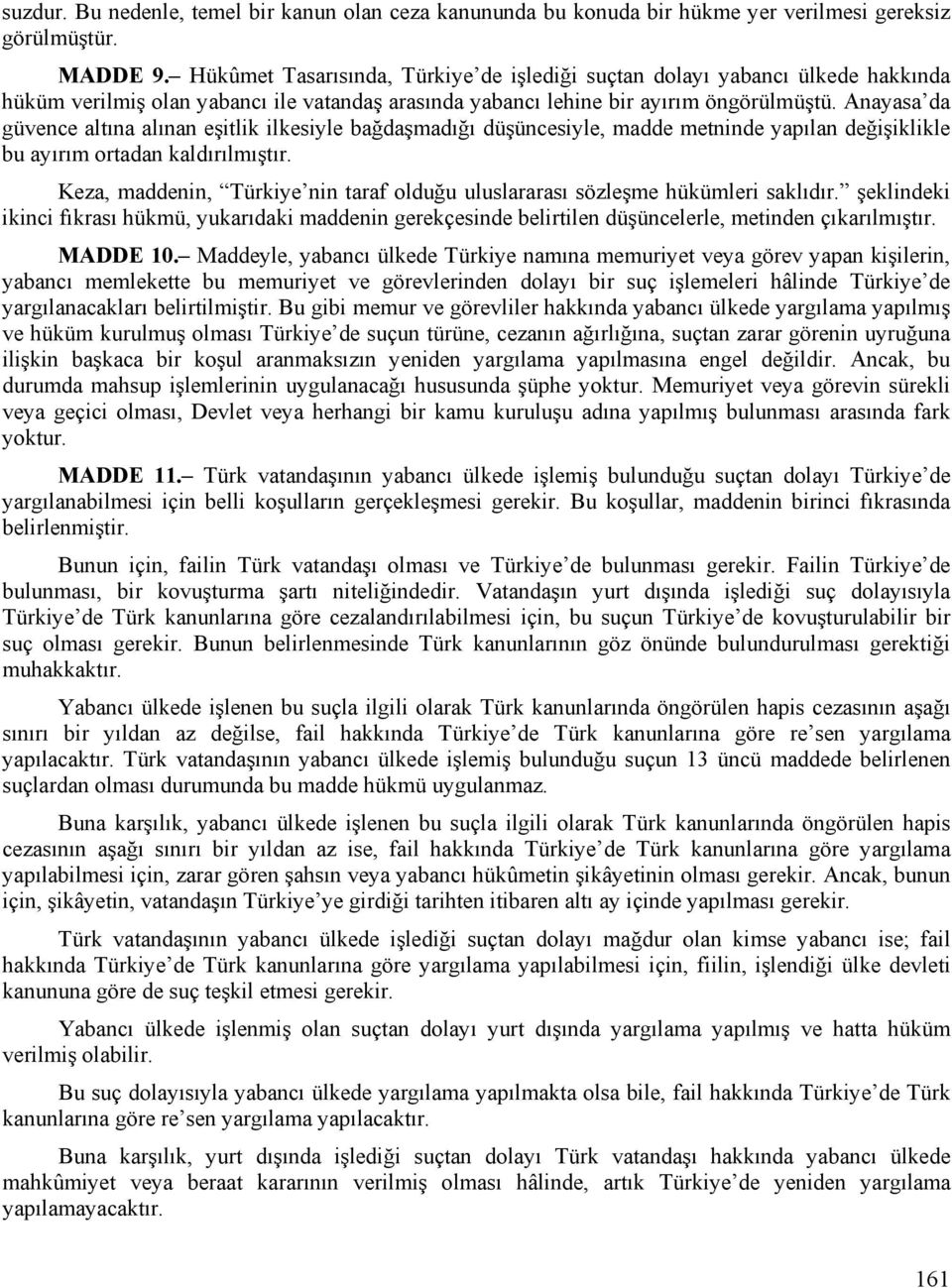 Anayasa da güvence altına alınan eşitlik ilkesiyle bağdaşmadığı düşüncesiyle, madde metninde yapılan değişiklikle bu ayırım ortadan kaldırılmıştır.