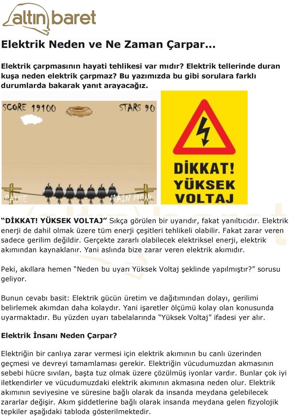 Elektrik enerji de dahil olmak üzere tüm enerji çeşitleri tehlikeli olabilir. Fakat zarar veren sadece gerilim değildir. Gerçekte zararlı olabilecek elektriksel enerji, elektrik akımından kaynaklanır.