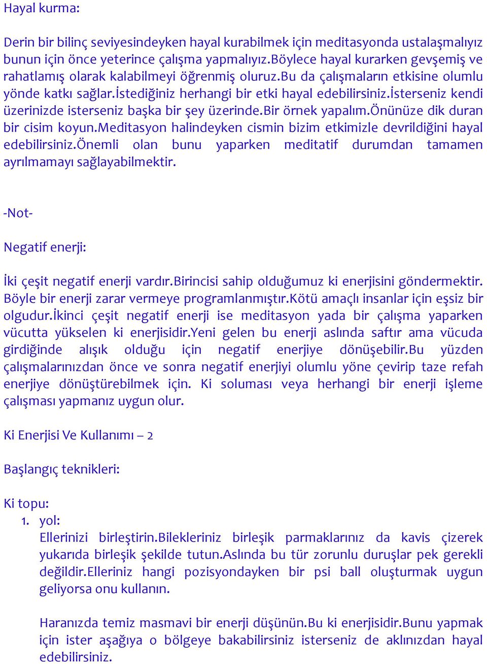 isterseniz kendi üzerinizde isterseniz başka bir şey üzerinde.bir örnek yapalım.önünüze dik duran bir cisim koyun.meditasyon halindeyken cismin bizim etkimizle devrildiğini hayal edebilirsiniz.