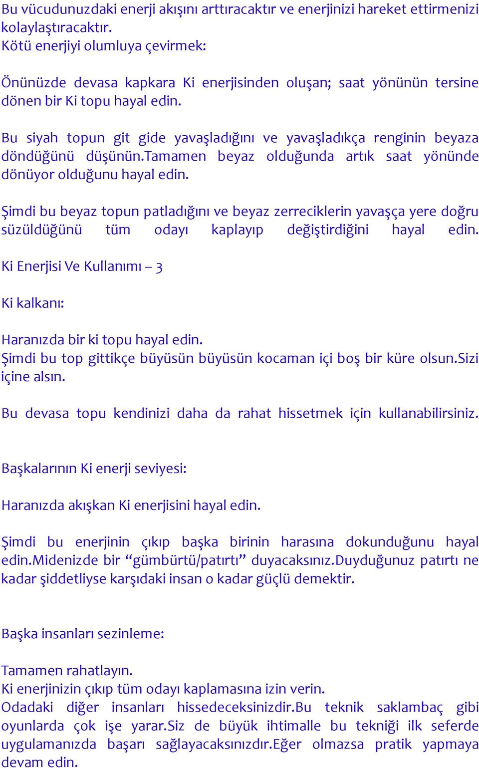 Bu siyah topun git gide yavaşladığını ve yavaşladıkça renginin beyaza döndüğünü düşünün.tamamen beyaz olduğunda artık saat yönünde dönüyor olduğunu hayal edin.