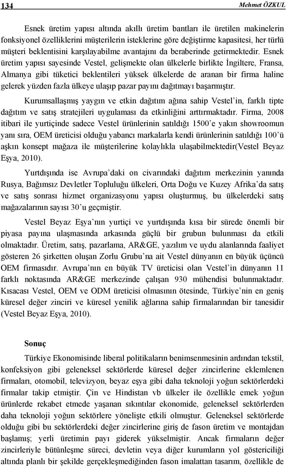 Esnek üretim yapısı sayesinde Vestel, gelişmekte olan ülkelerle birlikte İngiltere, Fransa, Almanya gibi tüketici beklentileri yüksek ülkelerde de aranan bir firma haline gelerek yüzden fazla ülkeye