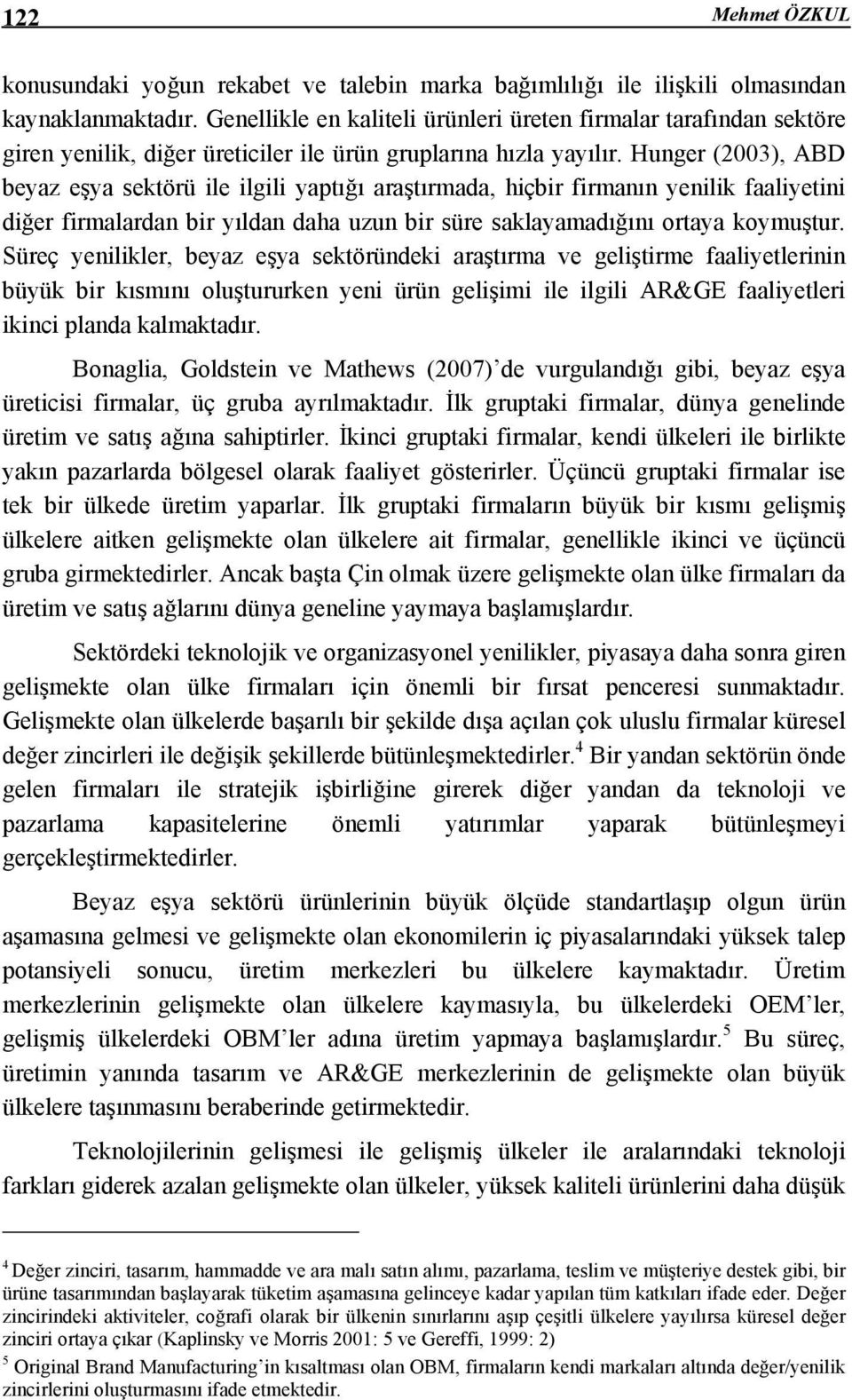 Hunger (2003), ABD beyaz eşya sektörü ile ilgili yaptığı araştırmada, hiçbir firmanın yenilik faaliyetini diğer firmalardan bir yıldan daha uzun bir süre saklayamadığını ortaya koymuştur.