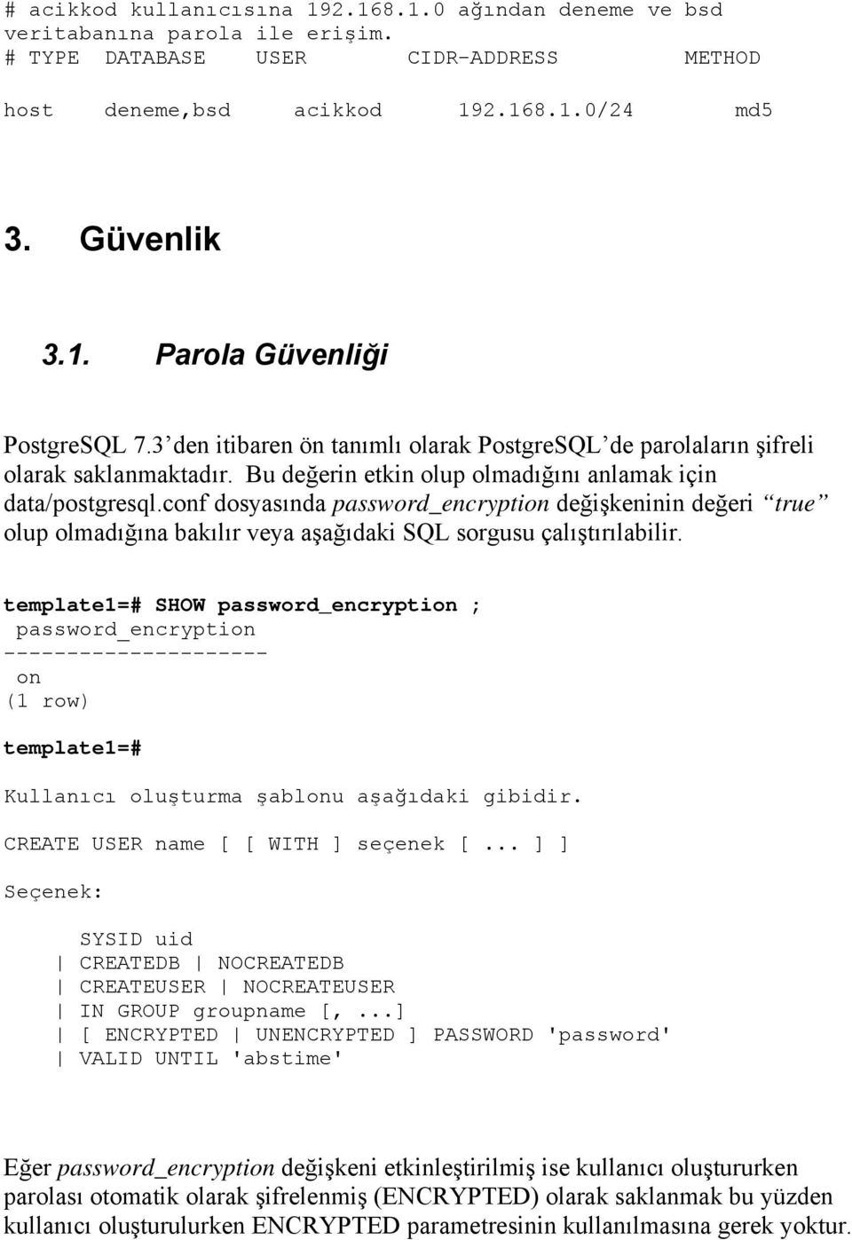 conf dosyasında password_encryption değişkeninin değeri true olup olmadığına bakılır veya aşağıdaki SQL sorgusu çalıştırılabilir.