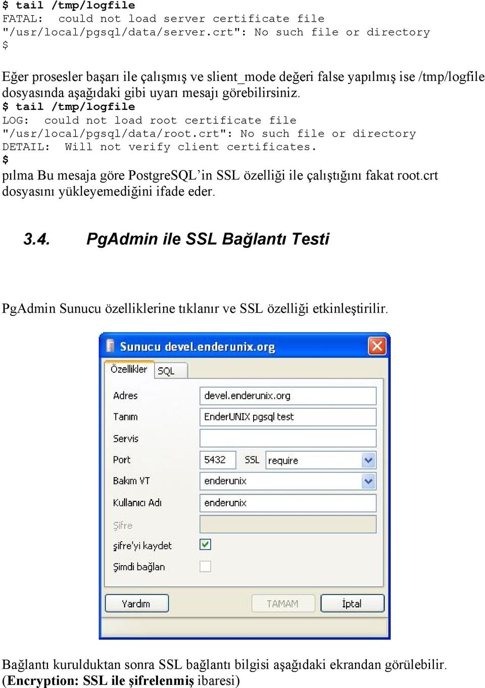 $ tail /tmp/logfile LOG: could not load root certificate file "/usr/local/pgsql/data/root.crt": No such file or directory DETAIL: Will not verify client certificates.