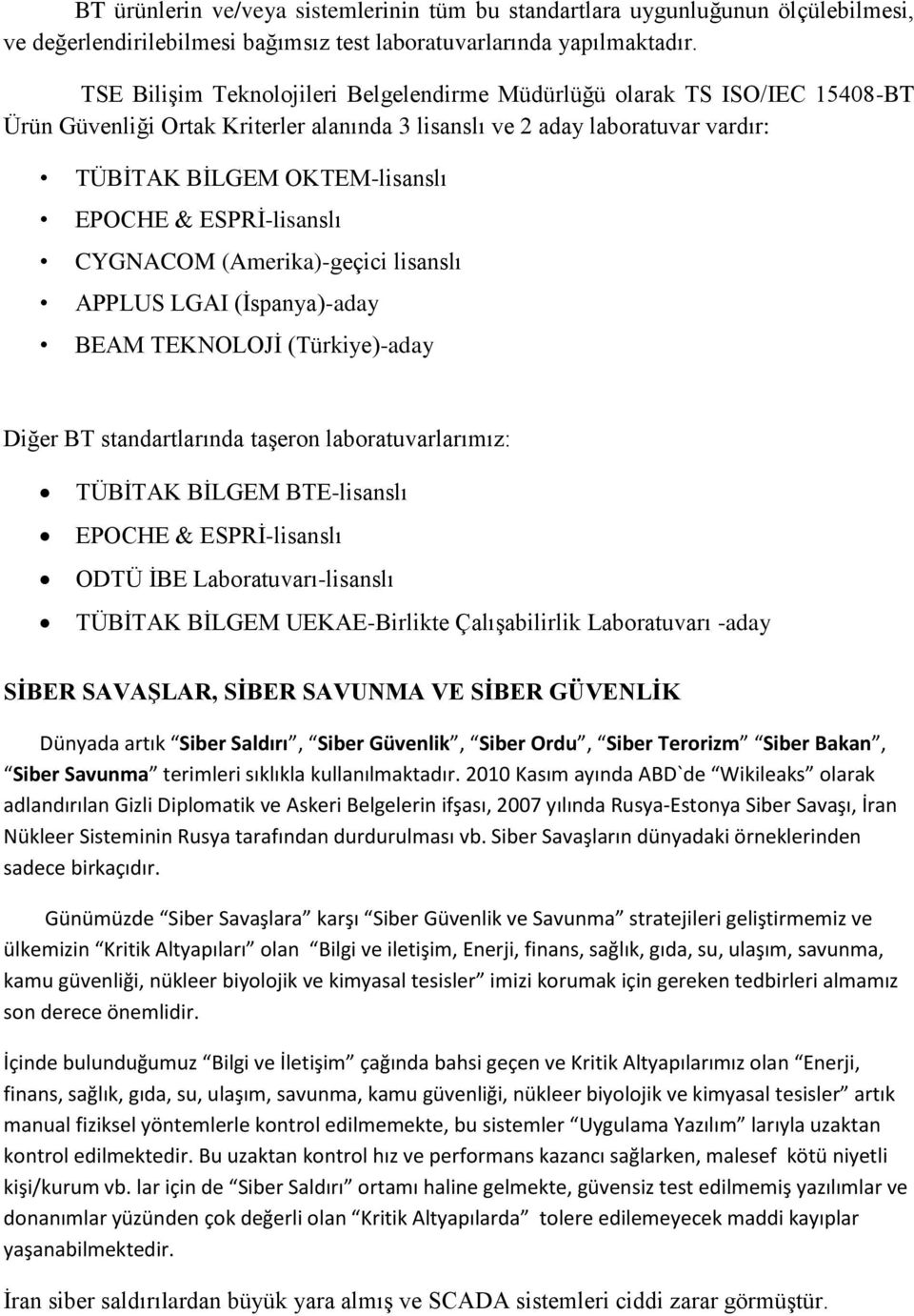 ESPRİ-lisanslı CYGNACOM (Amerika)-geçici lisanslı APPLUS LGAI (İspanya)-aday BEAM TEKNOLOJİ (Türkiye)-aday Diğer BT standartlarında taşeron laboratuvarlarımız: TÜBİTAK BİLGEM BTE-lisanslı EPOCHE &