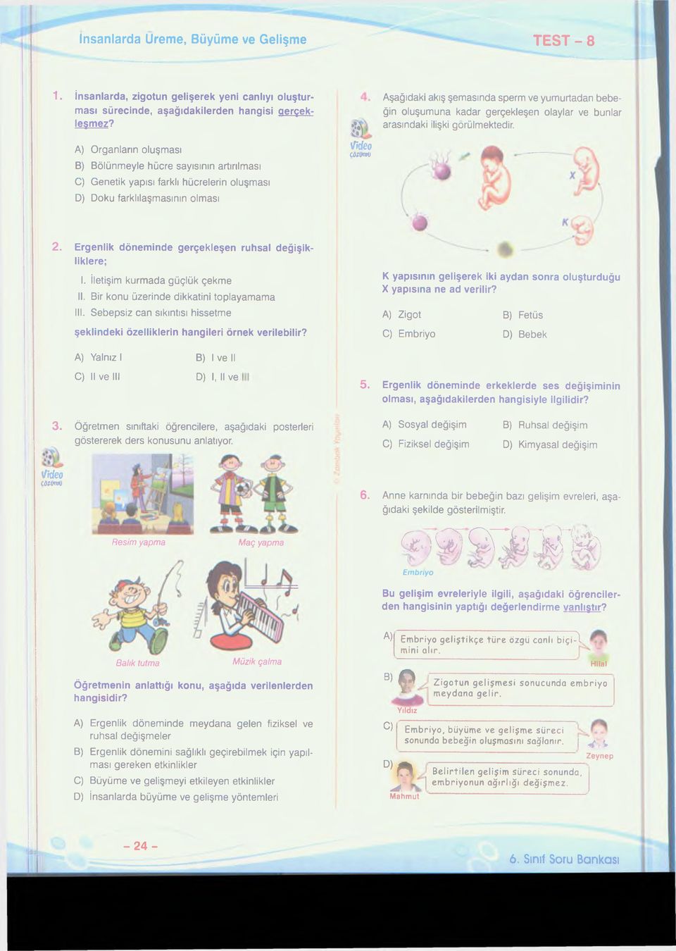 bebeğin oluşumuna kadar gerçekleşen olaylar ve bunlar arasındaki ilişki görülmektedir. 2. Ergenlik döneminde gerçekleşen ruhsal değişikliklere; I. İletişim kurmada güçlük çekme II.