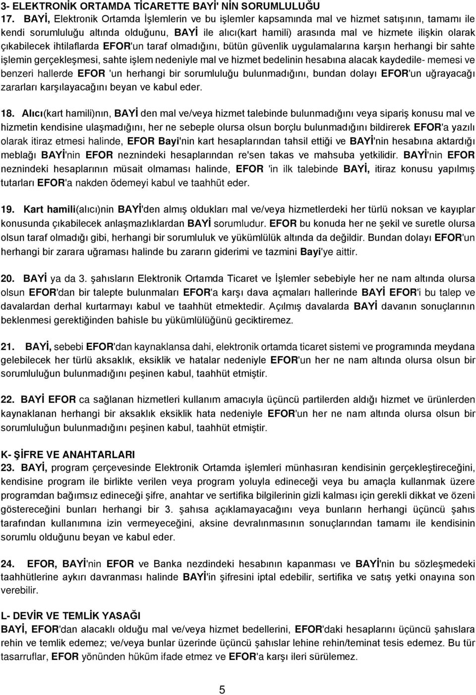 olarak çıkabilecek ihtilaflarda EFOR'un taraf olmadığını, bütün güvenlik uygulamalarına karşın herhangi bir sahte işlemin gerçekleşmesi, sahte işlem nedeniyle mal ve hizmet bedelinin hesabına alacak