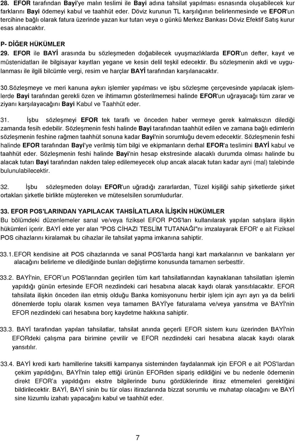 P- DİĞER HÜKÜMLER 29. EFOR ile BAYİ arasında bu sözleşmeden doğabilecek uyuşmazlıklarda EFOR'un defter, kayıt ve müstenidatları ile bilgisayar kayıtları yegane ve kesin delil teşkil edecektir.