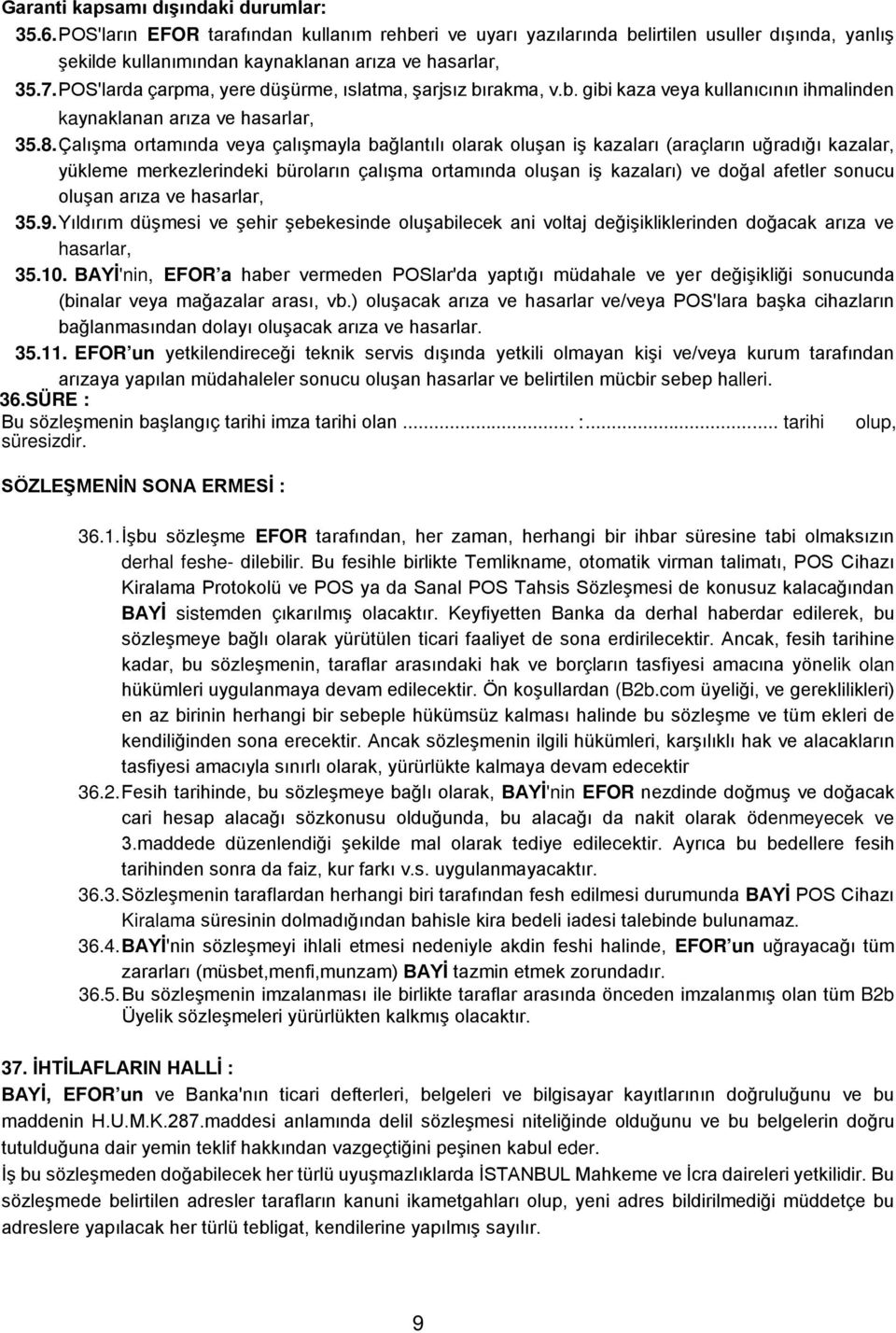 Çalışma ortamında veya çalışmayla bağlantılı olarak oluşan iş kazaları (araçların uğradığı kazalar, yükleme merkezlerindeki büroların çalışma ortamında oluşan iş kazaları) ve doğal afetler sonucu