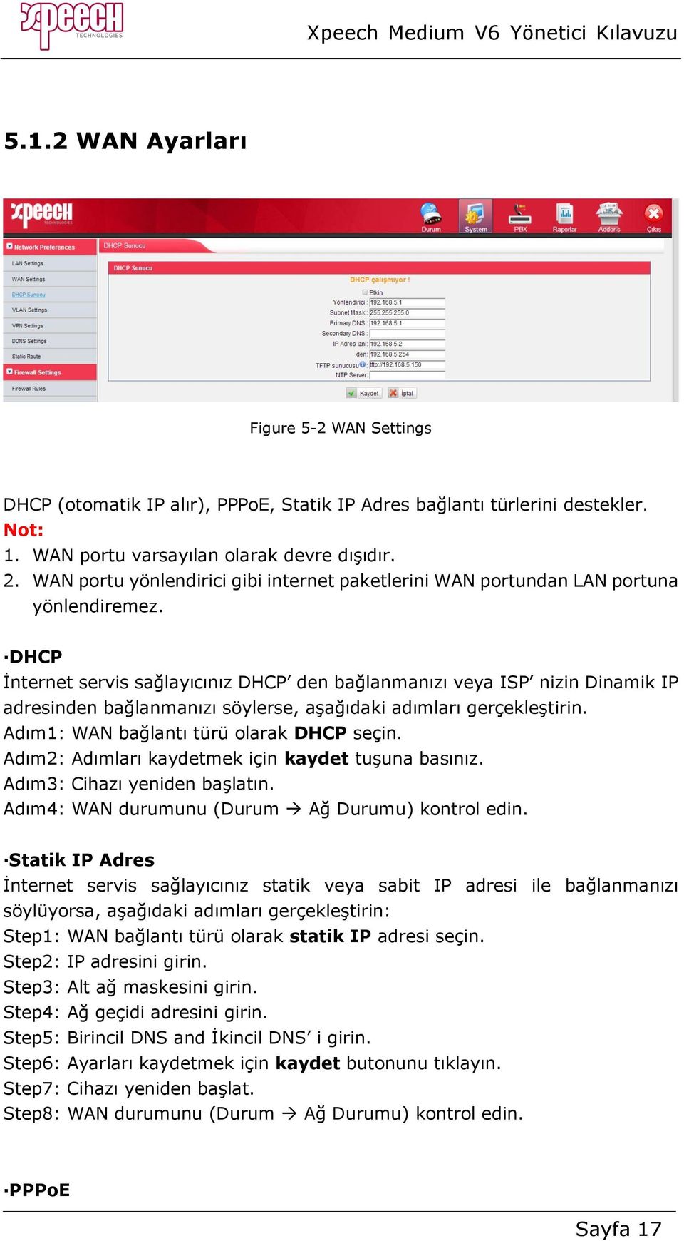 DHCP İnternet servis sağlayıcınız DHCP den bağlanmanızı veya ISP nizin Dinamik IP adresinden bağlanmanızı söylerse, aşağıdaki adımları gerçekleştirin. Adım1: WAN bağlantı türü olarak DHCP seçin.