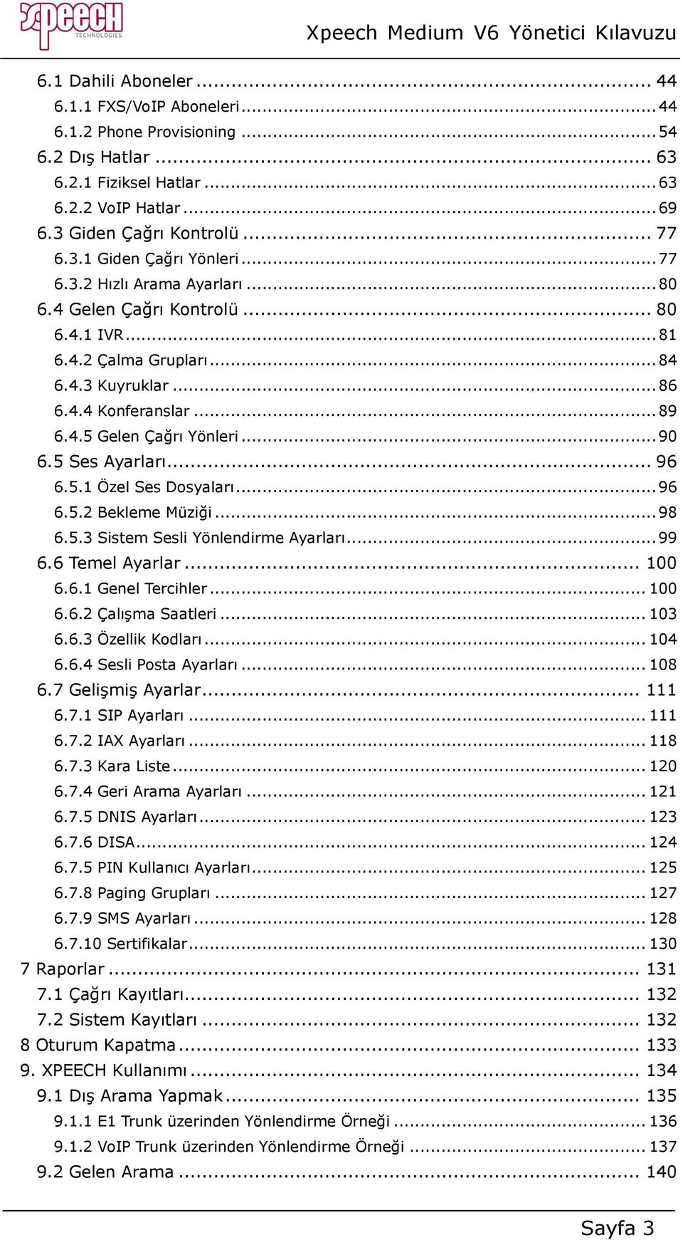 5 Ses Ayarları... 96 6.5.1 Özel Ses Dosyaları... 96 6.5.2 Bekleme Müziği... 98 6.5.3 Sistem Sesli Yönlendirme Ayarları... 99 6.6 Temel Ayarlar... 100 6.6.1 Genel Tercihler... 100 6.6.2 Çalışma Saatleri.