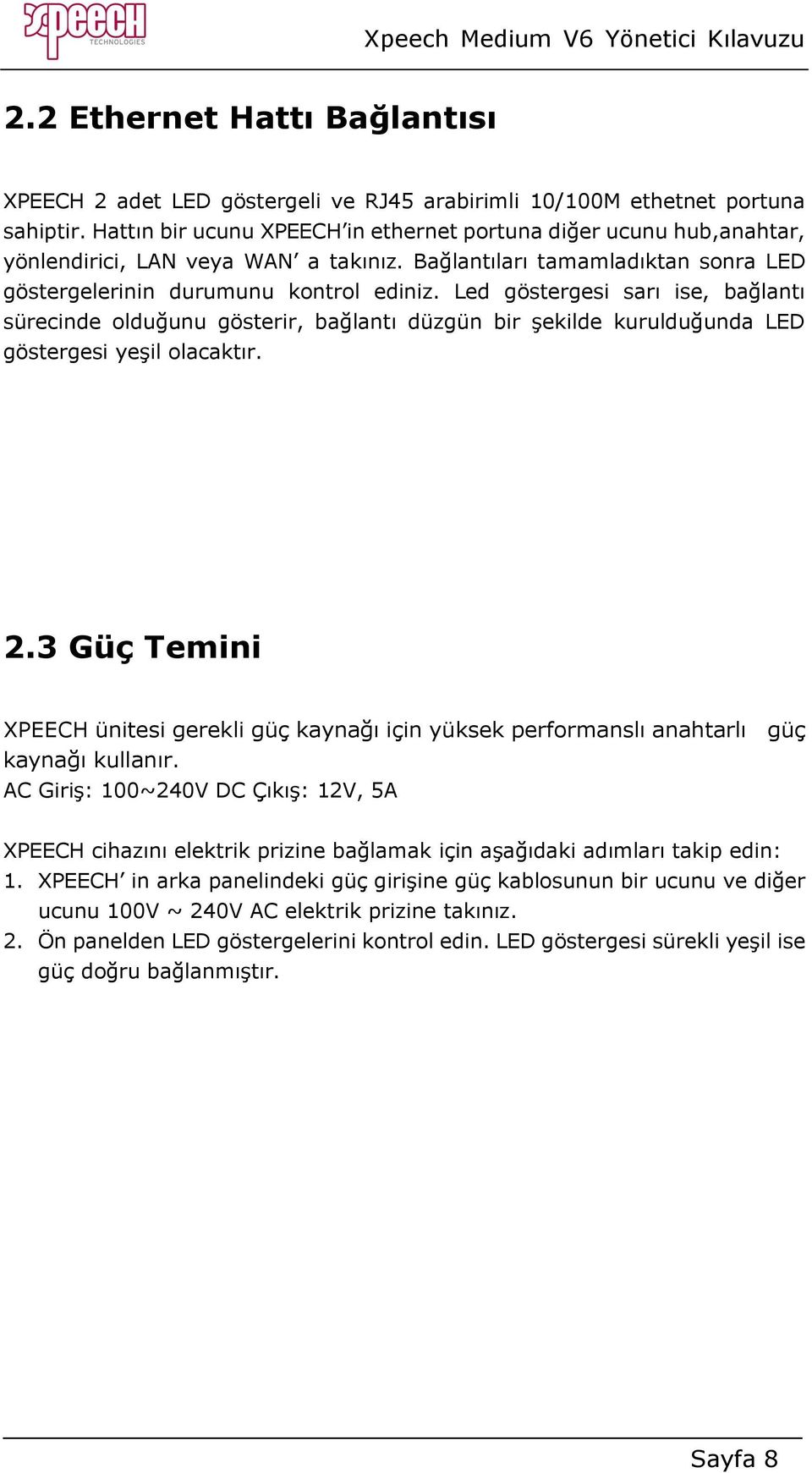 Led göstergesi sarı ise, bağlantı sürecinde olduğunu gösterir, bağlantı düzgün bir şekilde kurulduğunda LED göstergesi yeşil olacaktır. 2.