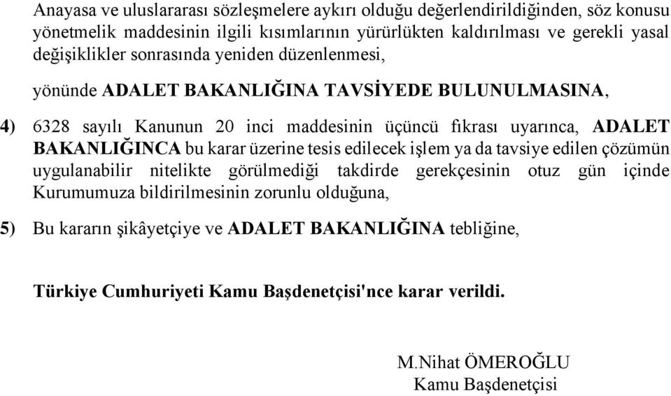 BAKANLIĞINCA bu karar üzerine tesis edilecek işlem ya da tavsiye edilen çözümün uygulanabilir nitelikte görülmediği takdirde gerekçesinin otuz gün içinde Kurumumuza